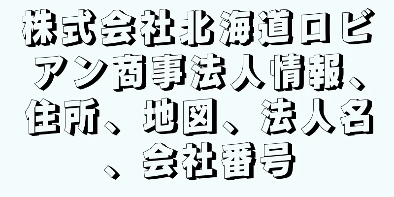 株式会社北海道ロビアン商事法人情報、住所、地図、法人名、会社番号