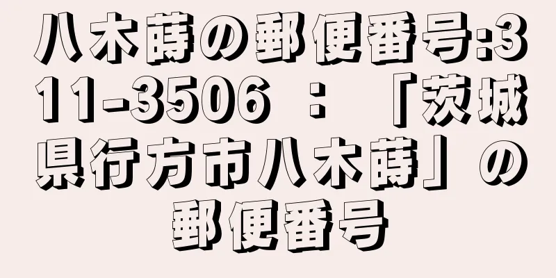 八木蒔の郵便番号:311-3506 ： 「茨城県行方市八木蒔」の郵便番号