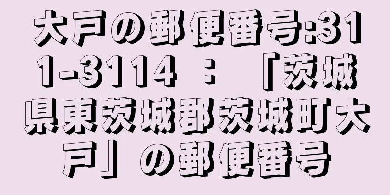 大戸の郵便番号:311-3114 ： 「茨城県東茨城郡茨城町大戸」の郵便番号