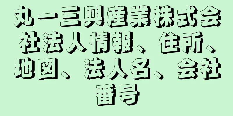丸一三興産業株式会社法人情報、住所、地図、法人名、会社番号