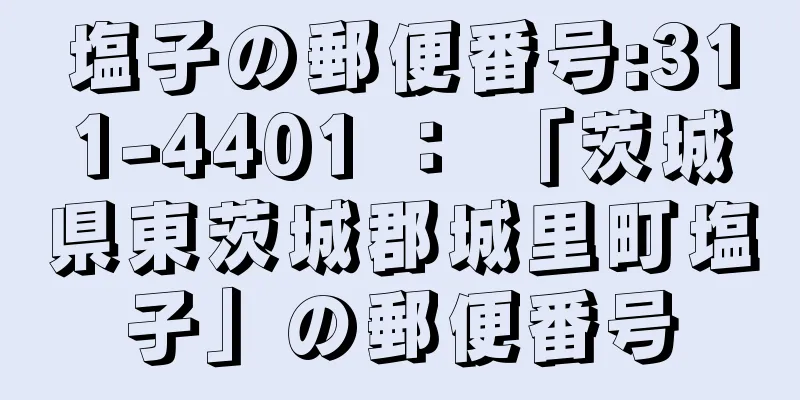 塩子の郵便番号:311-4401 ： 「茨城県東茨城郡城里町塩子」の郵便番号
