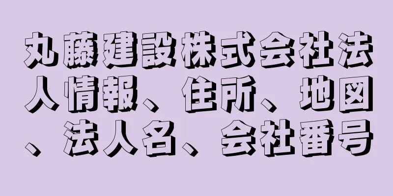 丸藤建設株式会社法人情報、住所、地図、法人名、会社番号