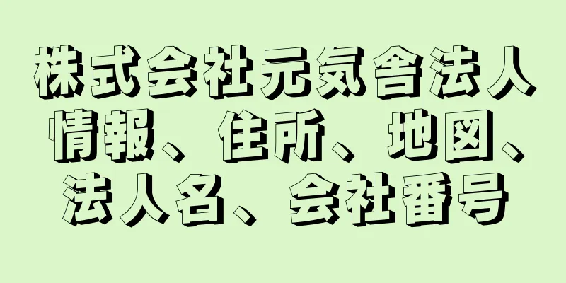 株式会社元気舎法人情報、住所、地図、法人名、会社番号