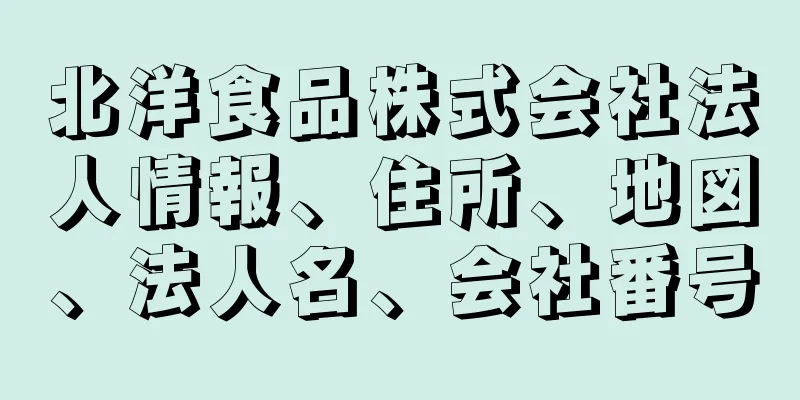 北洋食品株式会社法人情報、住所、地図、法人名、会社番号