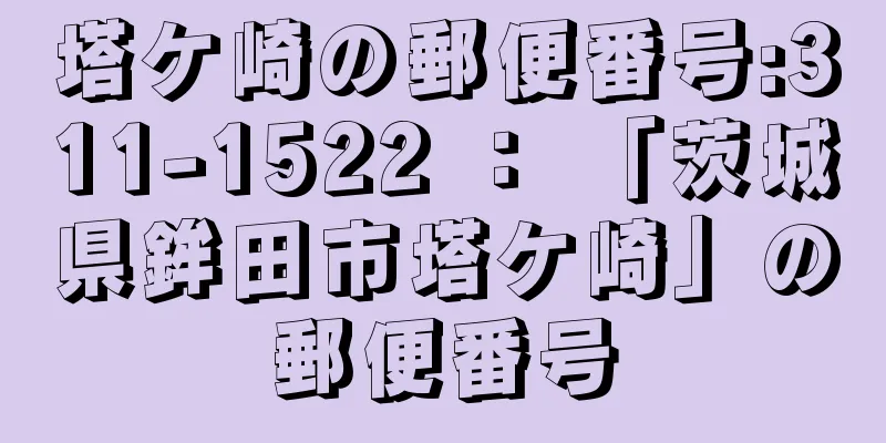 塔ケ崎の郵便番号:311-1522 ： 「茨城県鉾田市塔ケ崎」の郵便番号