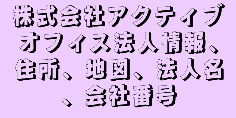 株式会社アクティブオフィス法人情報、住所、地図、法人名、会社番号