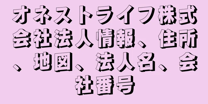 オネストライフ株式会社法人情報、住所、地図、法人名、会社番号
