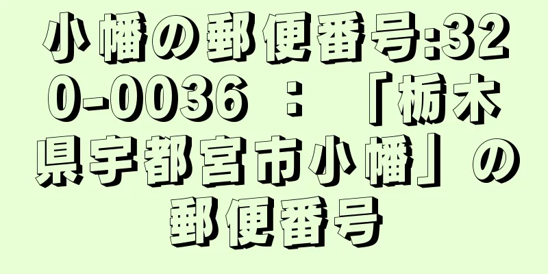 小幡の郵便番号:320-0036 ： 「栃木県宇都宮市小幡」の郵便番号