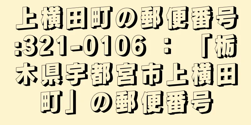 上横田町の郵便番号:321-0106 ： 「栃木県宇都宮市上横田町」の郵便番号