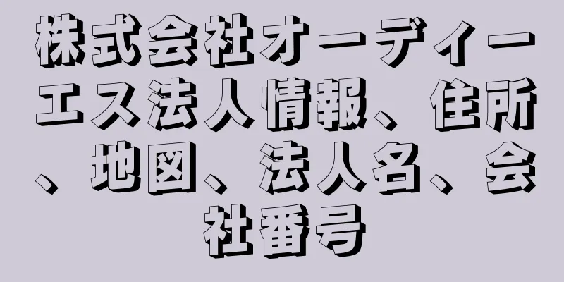 株式会社オーディーエス法人情報、住所、地図、法人名、会社番号