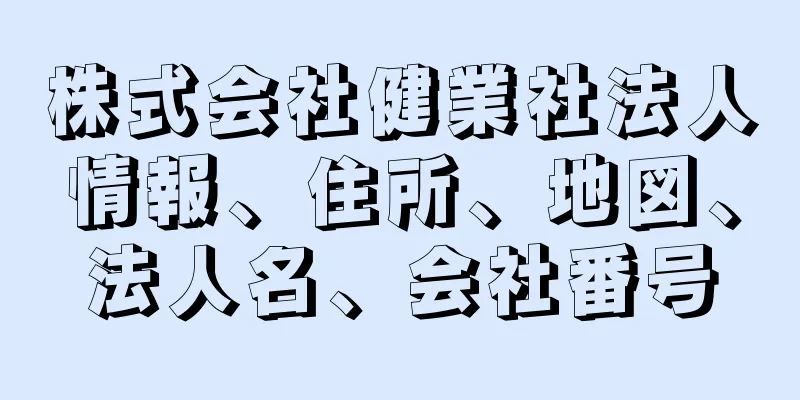 株式会社健業社法人情報、住所、地図、法人名、会社番号