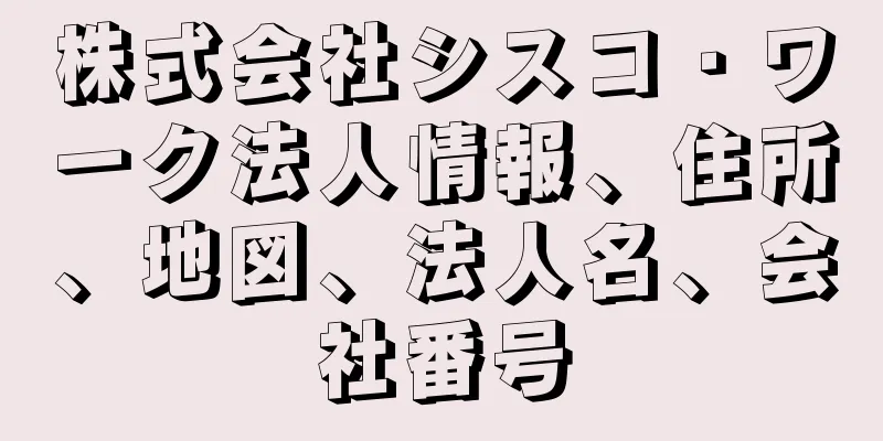 株式会社シスコ・ワーク法人情報、住所、地図、法人名、会社番号