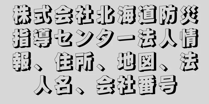 株式会社北海道防災指導センター法人情報、住所、地図、法人名、会社番号