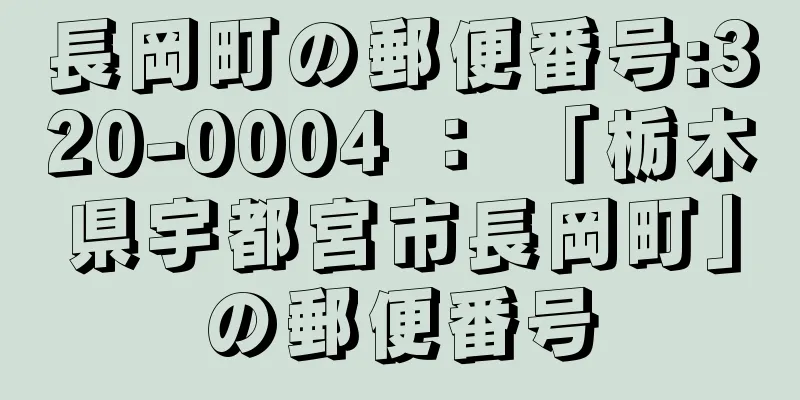 長岡町の郵便番号:320-0004 ： 「栃木県宇都宮市長岡町」の郵便番号