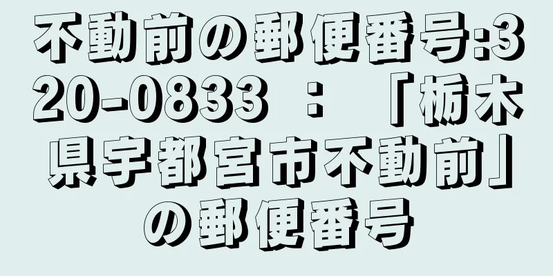 不動前の郵便番号:320-0833 ： 「栃木県宇都宮市不動前」の郵便番号