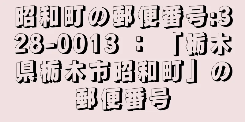 昭和町の郵便番号:328-0013 ： 「栃木県栃木市昭和町」の郵便番号