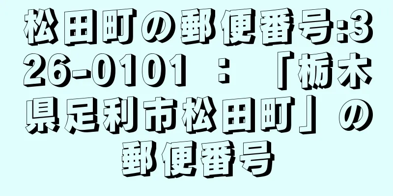 松田町の郵便番号:326-0101 ： 「栃木県足利市松田町」の郵便番号