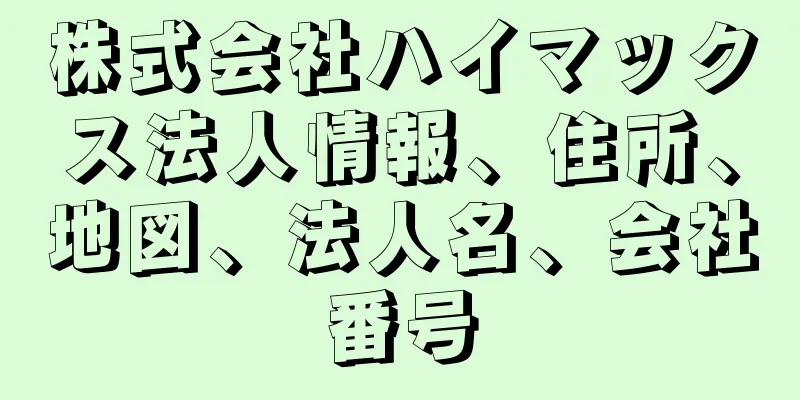 株式会社ハイマックス法人情報、住所、地図、法人名、会社番号