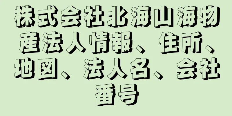 株式会社北海山海物産法人情報、住所、地図、法人名、会社番号