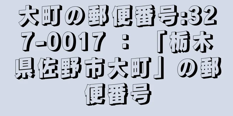 大町の郵便番号:327-0017 ： 「栃木県佐野市大町」の郵便番号