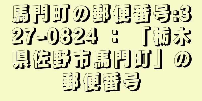 馬門町の郵便番号:327-0824 ： 「栃木県佐野市馬門町」の郵便番号