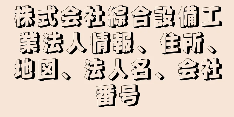 株式会社綜合設備工業法人情報、住所、地図、法人名、会社番号
