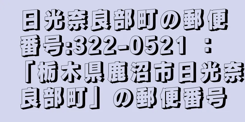 日光奈良部町の郵便番号:322-0521 ： 「栃木県鹿沼市日光奈良部町」の郵便番号