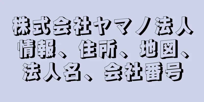 株式会社ヤマノ法人情報、住所、地図、法人名、会社番号