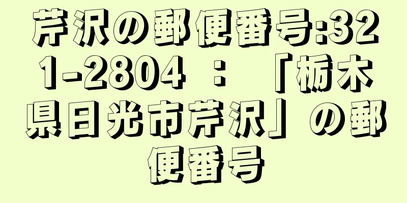 芹沢の郵便番号:321-2804 ： 「栃木県日光市芹沢」の郵便番号