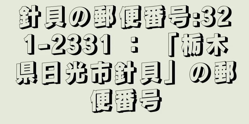 針貝の郵便番号:321-2331 ： 「栃木県日光市針貝」の郵便番号