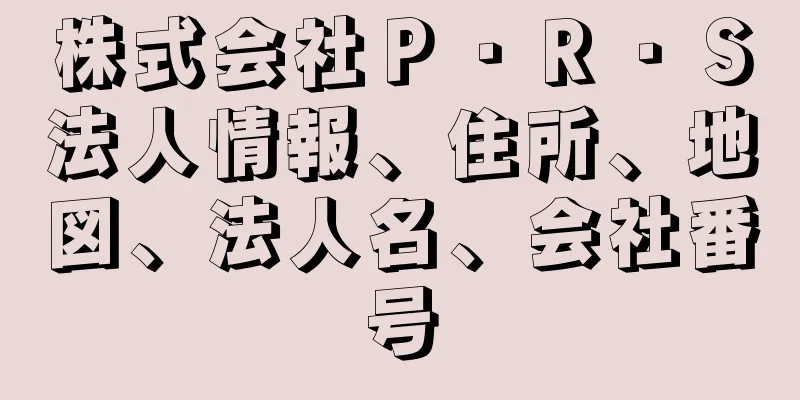 株式会社Ｐ・Ｒ・Ｓ法人情報、住所、地図、法人名、会社番号