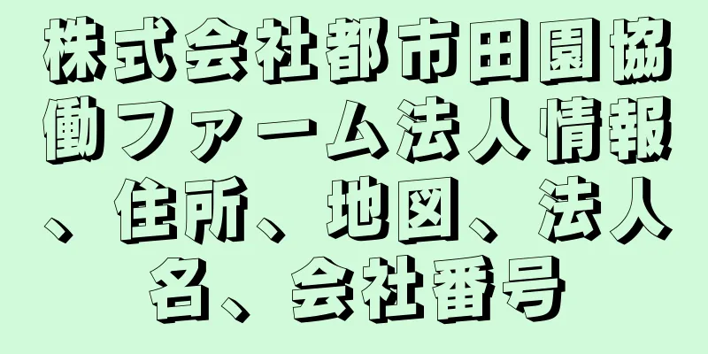株式会社都市田園協働ファーム法人情報、住所、地図、法人名、会社番号