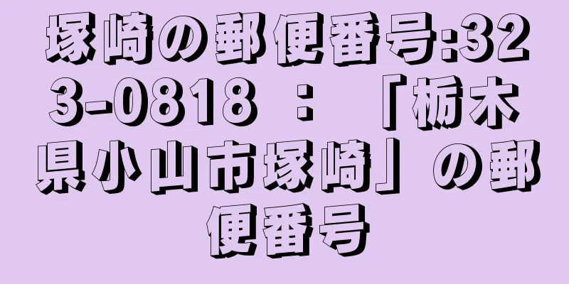 塚崎の郵便番号:323-0818 ： 「栃木県小山市塚崎」の郵便番号