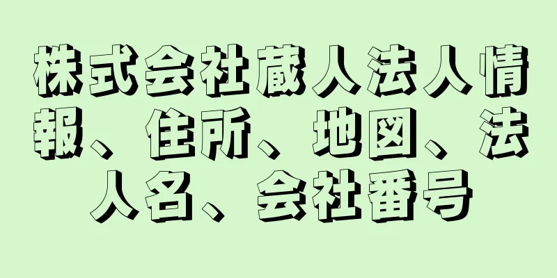 株式会社蔵人法人情報、住所、地図、法人名、会社番号