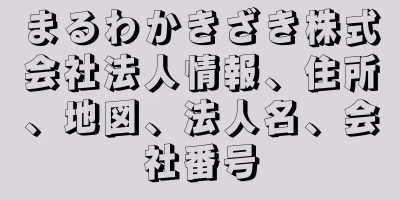まるわかきざき株式会社法人情報、住所、地図、法人名、会社番号