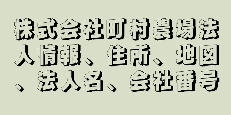 株式会社町村農場法人情報、住所、地図、法人名、会社番号