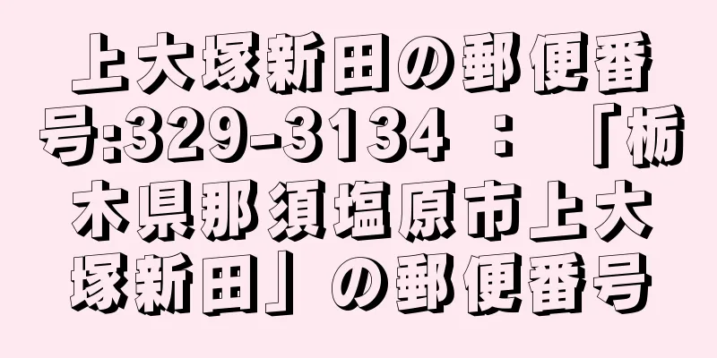 上大塚新田の郵便番号:329-3134 ： 「栃木県那須塩原市上大塚新田」の郵便番号