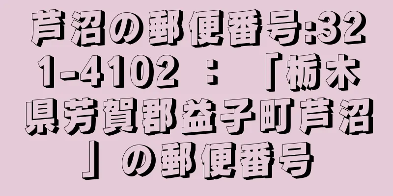 芦沼の郵便番号:321-4102 ： 「栃木県芳賀郡益子町芦沼」の郵便番号
