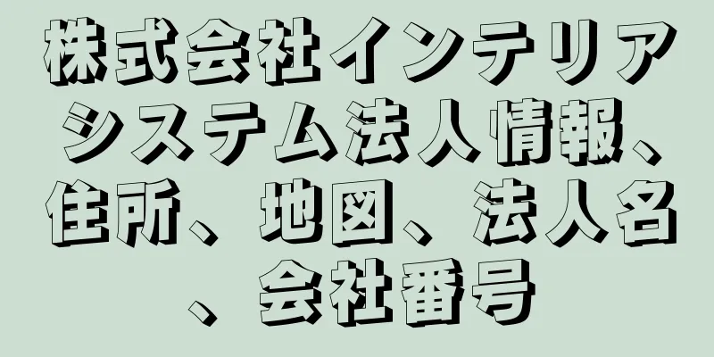 株式会社インテリアシステム法人情報、住所、地図、法人名、会社番号