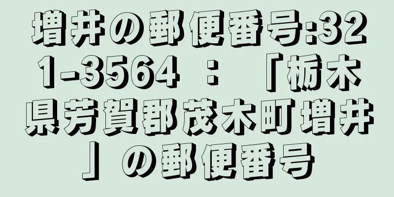 増井の郵便番号:321-3564 ： 「栃木県芳賀郡茂木町増井」の郵便番号