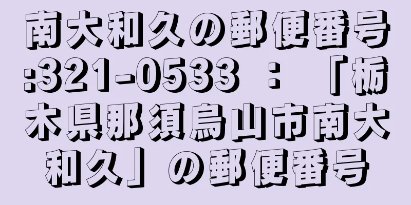 南大和久の郵便番号:321-0533 ： 「栃木県那須烏山市南大和久」の郵便番号