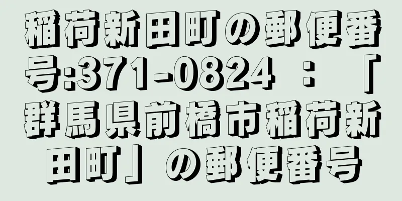 稲荷新田町の郵便番号:371-0824 ： 「群馬県前橋市稲荷新田町」の郵便番号
