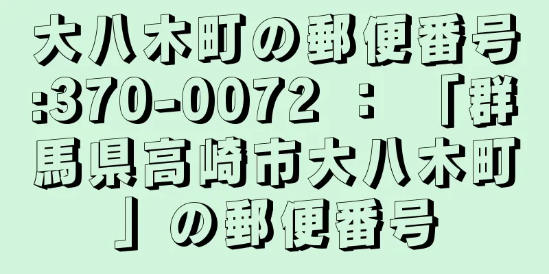 大八木町の郵便番号:370-0072 ： 「群馬県高崎市大八木町」の郵便番号