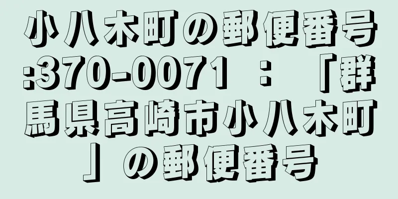 小八木町の郵便番号:370-0071 ： 「群馬県高崎市小八木町」の郵便番号