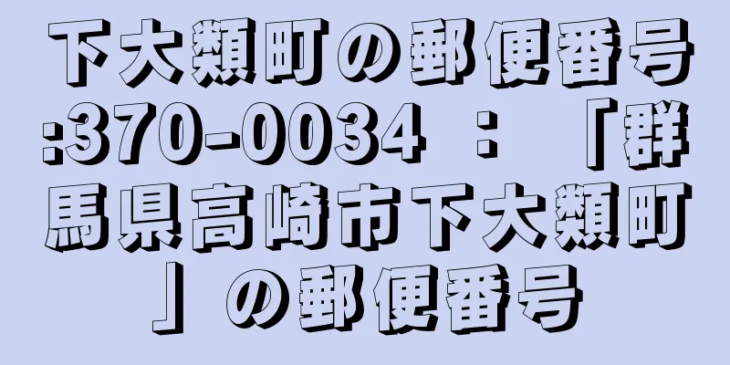 下大類町の郵便番号:370-0034 ： 「群馬県高崎市下大類町」の郵便番号