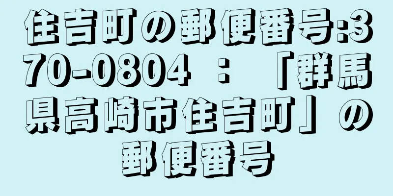 住吉町の郵便番号:370-0804 ： 「群馬県高崎市住吉町」の郵便番号