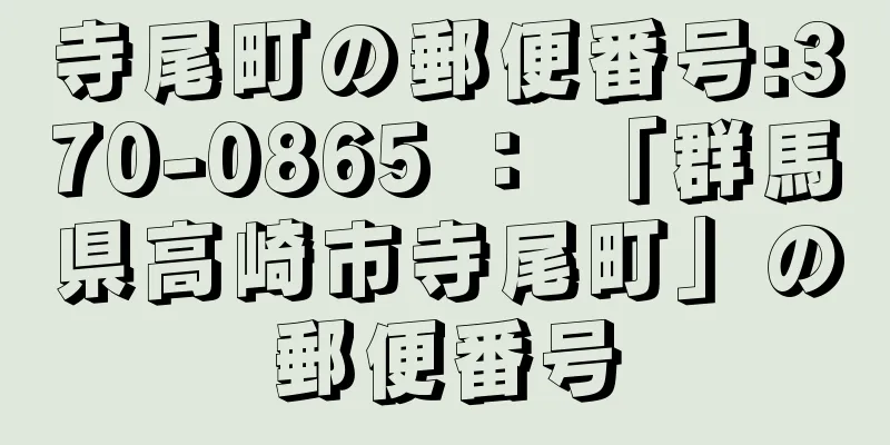 寺尾町の郵便番号:370-0865 ： 「群馬県高崎市寺尾町」の郵便番号