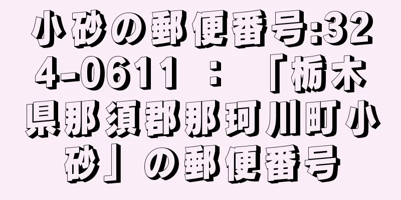 小砂の郵便番号:324-0611 ： 「栃木県那須郡那珂川町小砂」の郵便番号