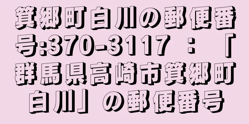箕郷町白川の郵便番号:370-3117 ： 「群馬県高崎市箕郷町白川」の郵便番号