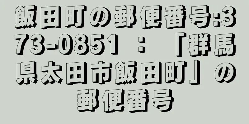 飯田町の郵便番号:373-0851 ： 「群馬県太田市飯田町」の郵便番号
